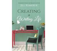 Creating a Writing Life: Encouragement and Advice for Authors (Creative Business Books for Authors and Writers)
