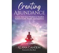Creating Abundance: Access You Inner Wisdom to Manifest Radiant Health, Wealth, and Happiness