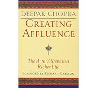 Creating Affluence: The A-to-Z Guide to a Richer Life (Chopra, Deepak)