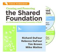 Creating and Protecting the Shared Foundation of a Professional Learning Community at Work(TM) (Video Workshop for School Leadership)