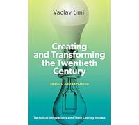 Creating and Transforming the Twentieth Century, Revised and Expanded: Technical Innovations and Their Lasting Impact