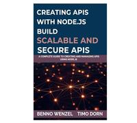 Creating APIs with Node.js Build Scalable and Secure APIs: A Complete Guide to Creating and Managing APIs Using Node.js