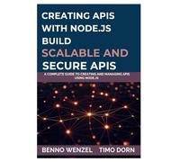 Creating APIs with Node.js Build Scalable and Secure APIs: A Complete Guide to Creating and Managing APIs Using Node.js