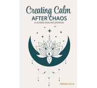 Creating Calm after Chaos: a guided healing journal