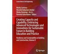 Creating Capacity and Capability: Embracing Advanced Technologies and Innovations for Sustainable Future in Building Education and Practice: ... II: 563 (Lecture Notes in Civil Engineering)