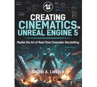 Creating Cinematics in Unreal Engine 5: Real-Time Film Production with Chaos Destruction and Control Rig: 1 (Unreal Engine 5 Mastery Series)