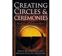 Creating Circles and Ceremonies: Rituals for All Seasons And Reasons