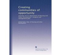 Creating communities of opportunity: priorities of U.S. Department of Housing and Urban Development : program and management plan