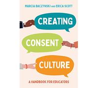 Creating Consent Culture: A Handbook for Educators