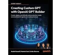 Creating Custom GPT with OpenAI GPT Builder: Create, deploy and ethically scale production-ready conversational AI agents at an enterprise level