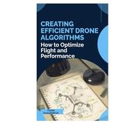 Creating Efficient Drone Algorithms: How to Optimize Flight and Performance