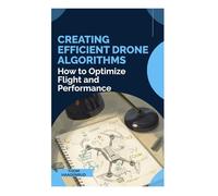 Creating Efficient Drone Algorithms: How to Optimize Flight and Performance