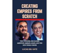 Creating Empires From Nothing: Two Tycoons, One Global Ambition: Ambani, Adani, And The New World Order