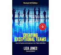 Creating Exceptional Teams: How to Inspire and Empower your Team Members | 6" x 9" 148 pages | For building and running high-performing work teams