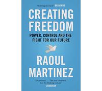 Creating Freedom: Power, Control and the Fight for Our Future