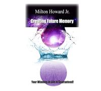 Creating Future Memory: Your Winning In Life Is Guaranteed
