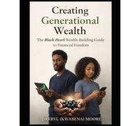 Creating Generational Wealth: The Black Pearl Wealth-Building Guide To Financial Freedom