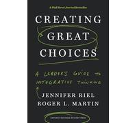 Creating Great Choices: A Leader's Guide to Integrative Thinking