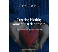 Creating Healthy Romantic Relationships: The Emotional Safety Blueprint Workbook (Beloved Healing Journey Workbooks)