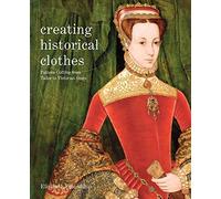 Creating Historical Clothes: Pattern Cutting from Tudor to Victorian Times by Elizabeth Friendship(2013-10-02)