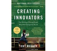 Creating Innovators: The Making of Young People Who Will Change the World