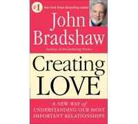 Creating Love: A New Way of Understanding Our Most Important Relationships