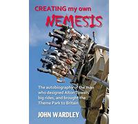 Creating my own Nemesis: The autobiography of the man who designed Alton Towers big rides, and brought the Theme Park to Britain