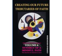 Creating Our Future - Tributaries of Faith: Volume 6 The Practice of Individual Value: AGE OF CONSCIOUSNESS: LEADERSHIP AS STEWARDSHIP