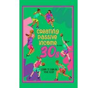 Creating Passive Income in Your 30s: Learn to Make Money in Your Sleep (Financial Freedom Series)