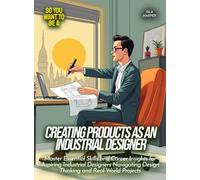 Creating Products as an Industrial Designer: Master Essential Skills and Career Insights for Aspiring Industrial Designers Navigating Design Thinking and Real-World Projects (Life Skills for Teens)