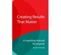 Creating Results That Matter: A Coaching Manual for Anyone