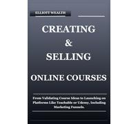 CREATING & SELLING ONLINE COURSES: From Validating Course Ideas to Launching on Platforms Like Teachable or Udemy, Including Marketing Funnels.