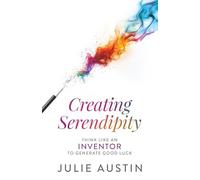 Creating Serendipity: Think Like an Inventor to Generate Good Luck