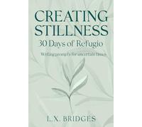 Creating Stillness: 30 Days of Refugio: Writing Prompts for Uncertain Times