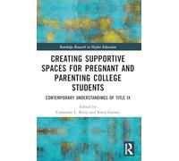 Creating Supportive Spaces for Pregnant and Parenting College Students: Contemporary Understandings of Title IX (Routledge Research in Higher Education)