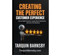 Creating the Perfect Customer Experience: How to Build Customer Loyalty, Boost Satisfaction, and Grow Your Business