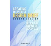Creating the Perfect Design Brief: How to Manage Design for Stragegic Advantage (Second) 2nd (second) Edition by Phillips, Peter L. published by Allworth Press (2012)