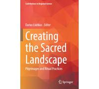 Creating the Sacred Landscape: Pilgrimages and Ritual Practices (Contributions to Regional Science)