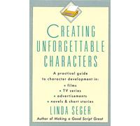 Creating Unforgettable Characters: Practical Guide to Character Development in Films, TV Series, Advertisements, Novels and Short Stories