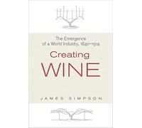 Creating Wine: The Emergence of a World Industry, 1840-1914: 36 (The Princeton Economic History of the Western World)
