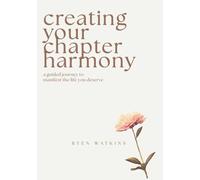 Creating Your Chapter Harmony: A Guided Journey to Manifest the Life You Deserve