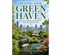 CREATING YOUR GREEN HAVEN: Designing Rooftop Gardens with Water Features for Beauty, Balance & Sustainable High-Rise Living (Human Well-Being in Focus)