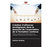 Création d'alliances stratégiques dans le domaine de l'exportation de la formation continue: Gestion professionnelle des alliances pour les prestataires internationaux de formation continue