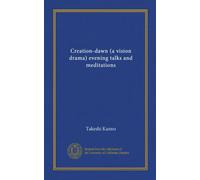 Creation-dawn (a vision drama) evening talks and meditations