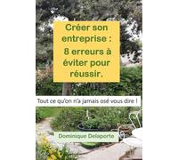 Création d'entreprise : 8 erreurs à ne pas commettre pour réussir.: Tout ce qu'on n'a jamais osé vous dire sur la création d'entreprise.