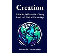 Creation: Scientific Evidence for a Young Earth and Biblical Chronology (Creation Science and Intelligent Design)