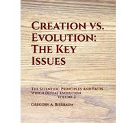 Creation vs. Evolution: The Key Issues: The Scientific Principles And Facts Which Defeat Evolution Volume 2