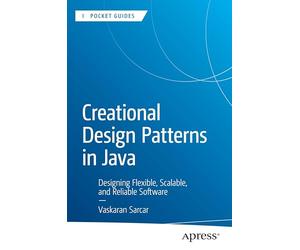 Creational Design Patterns in Java: Designing Flexible, Scalable, and Reliable Software (Apress Pocket Guides)