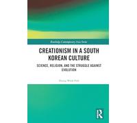 Creationism in a South Korean Culture: Science, Religion, and the Struggle against Evolution (Routledge Contemporary Asia Series)