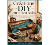 Créations DIY en bois et résine: Des projets étape par étape pour créer en toute confiance des plateaux, des bijoux, des objets décoratifs et des cadeaux faits main